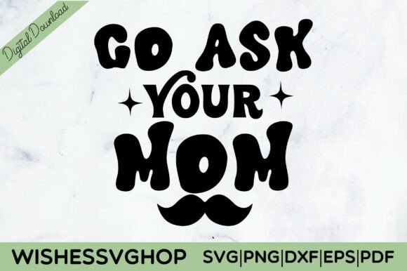 Go Ask Your Mom SVG PNG: Graphics for Crafts & Brands